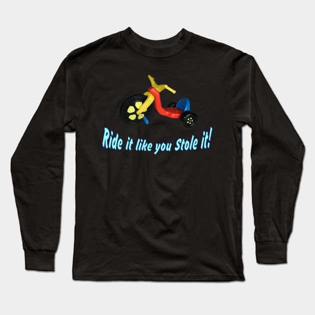 Ride it like you stole it! ~ Big Wheel Long Sleeve T-Shirt by RainingSpiders